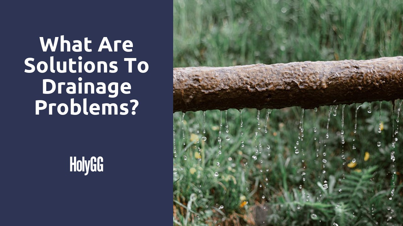 What are solutions to drainage problems?